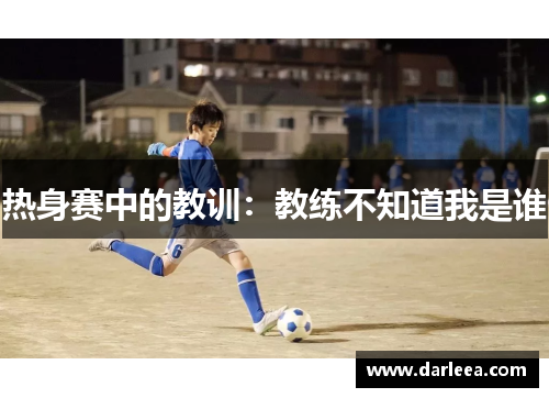 热身赛中的教训：教练不知道我是谁