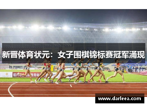 新晋体育状元：女子围棋锦标赛冠军涌现